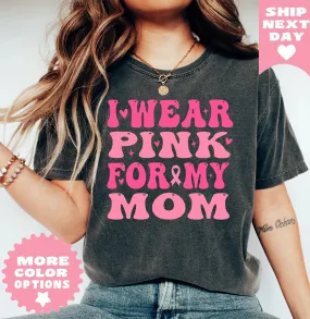 I Wear Pink For My Mom Shirt, Pink Ribbon Shirt, Breast Cancer Shirt, Cancer TShirt, Cancer Mom TShirt, Cancer Awareness, Cancer Support Tee